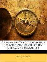 Grammatik Der Slovakischen Sprache: Zum Praktischen Gebrauche Bearbeitet