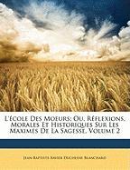 L'école Des Moeurs, Ou, Réflexions, Morales Et Historiques Sur Les Maximes De La Sagesse, Volume 2