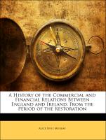 A History of the Commercial and Financial Relations Between England and Ireland: From the Period of the Restoration