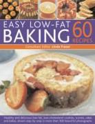 Easy Low Fat Baking: 60 Recipes: Healthy and Delicious Low-Fat, Low Cholesterol Cookies, Scones, Cakes and Bakes, Shown Step-By-Step in 300 Beautiful
