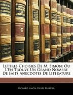 Lettres Choisies de M. Simon: Ou L'En Trouve Un Grand Nombre de Faits Anecdotes de Literature