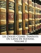 Les Douze Césars, Traduits Du Latin De Suétone, Volume 2