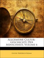 Allgemeine Cultur-Geschichte Der Menschheit, Sechster Band