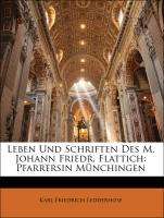 Leben Und Schriften Des M. Johann Friedr. Flattich: Pfarrersin Münchingen