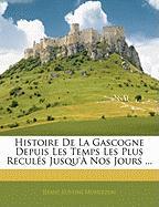 Histoire De La Gascogne Depuis Les Temps Les Plus Reculés Jusqu'à Nos Jours