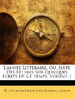 L'année Littéraire, Ou, Suite Des Lettres Sur Quelques Écrits De Ce Temps, Volume 7