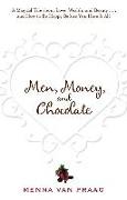 Men, Money, and Chocolate: A Tale about Pursuing Love, Success, and Pleasure, and How to Be Happy Before You Have It All