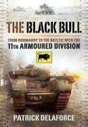Black Bull: from Normandy to the Baltic With the 11th Armoured Division