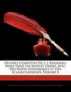 Oeuvres Complètes De J. J. Rousseau: Mises Dans Un Nouvel Ordre, Avec Des Notes Historiques Et Des Éclaircissements, Volume 5