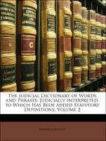 The Judicial Dictionary of Words and Phrases: Judicially Interpreted, to Which Has Been Added Statutory Definitions, Volume 2