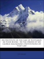 An Institute of the Law of Scotland: In Four Books : In the Order of Sir George Mackenzie's Institutions of That Law