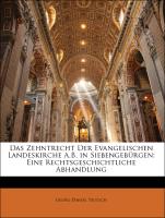 Das Zehntrecht Der Evangelischen Landeskirche A.B. in Siebengebürgen: Eine Rechtsgeschichtliche Abhandlung