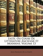 Lycée, Ou Cours De Littérature Ancienne Et Moderne, Volume 13