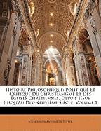 Histoire Philosophique: Politique Et Critique Du Christianisme Et Des Églises Chrétiennes, Depuis Jésus Jusqu'au Dix-Neuvième Siècle, Volume 1