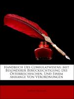 Handbuch Des Consulatwesens, Mit Besonderer Berücksichtigung Des Österreichischen, Und Einem Anhange Von Verordnungen