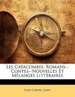 Les Catacombes: Romans--Contes--Nouvelles Et Mélanges Littéraires