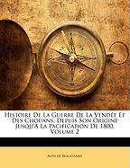 Histoire De La Guerre De La Vendée Et Des Chouans, Depuis Son Origine Jusqu'À La Pacification De 1800, Volume 2