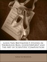 Louis Van Beethoven's Studies in Thorough-Bass, Counterpoint and the Art of Scientific Composition