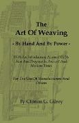 The Art of Weaving - By Hand and by Power - With an Introductory Account of Its Rise and Progress in Ancient and Modern Times - For the Use of Manufac