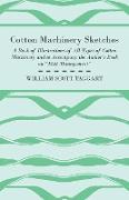 Cotton Machinery Sketches - A Book of Illustrations of All Types of Cotton Machinery and to Accompany the Author's Book on 'Mill Management'