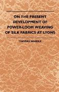 On the Present Development of Power-Loom Weaving of Silk Fabrics at Lyons