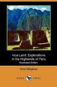Inca Land: Explorations in the Highlands of Peru (Illustrated Edition) (Dodo Press)