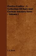 Poetica Erotica - A Collection of Rare and Curious Amatory Verse - Volume I