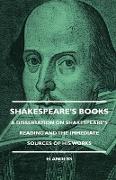 Shakespeare's Books - A Dissertation on Shakespeare's Reading and the Immediate Sources of His Works