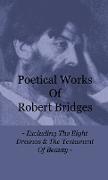 Poetical Works of Robert Bridges - Excluding the Eight Dramas & the Testament of Beauty