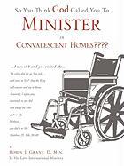 So You Think God Called You to Minister in Convalescent Homes