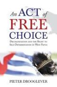 An Act of Free Choice: Decolonisation and the Right to Self-Determination in West Papua