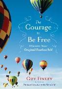 The Courage to Be Free: Discover Your Original Fearless Self