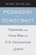Pedagogy of Democracy: Feminism and the Cold War in the U.S. Occupation of Japan