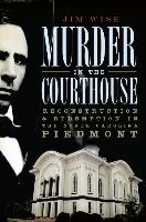 Murder in the Courthouse:: Reconstruction and Redemption in the North Carolina Piedmont