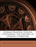 German Reading Lessons Containing the History of German Literature