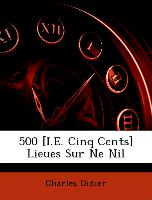 500 [I.E. Cinq Cents] Lieues Sur Ne Nil