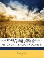 Deutsche Vierteljahrsschrift Fuer Oeffentliche Gesundheitspflege, Achter Band