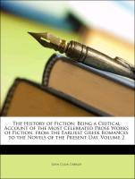 The History of Fiction: Being a Critical Account of the Most Celebrated Prose Works of Fiction, from the Earliest Greek Romances to the Novels of the Present Day, Volume 2