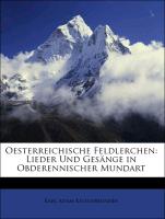 Oesterreichische Feldlerchen: Lieder Und Gesänge in Obderennischer Mundart