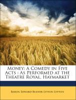 Money: A Comedy in Five Acts : As Performed at the Theatre Royal, Haymarket