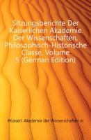 Sitzungsberichte Der Kaiserlichen Akademie Der Wissenschaften, Philosophisch-Historische Classe, Fuenfter Band