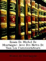 Essais de Michel de Montaigne: Avec Des Notes de Tous Les Commentateurs