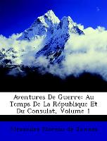 Aventures De Guerre: Au Temps De La République Et Du Consulat, Volume 1