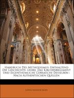 Handbuch Des Methodismus: Enthaltend Die Geschichte, Lehre, Das Kirchenregiment Und Eigenthümliche Gebraüche Desselben : Nach Authentischen Quellen