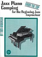 Jazz Piano Comping for the Beginning Jazz Improvisor: From the Top