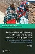 Reducing Poverty, Protecting Livelihoods, and Building Assets in a Changing Climate: Social Implications of Climate Change for Latin America and the C