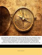 Neumann and Baretti's Dictionary of the Spanish and English Languages: Wherein the Words Are Correctly Explained, Agreeably to Their Different Meanings, and a Great Variety of Terms Relating to the Arts, Sciences, Manufactures, Merchandise, Navigation, an