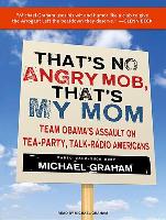 That's No Angry Mob, That's My Mom: Team Obama's Assault on Tea-Party, Talk-Radio Americans