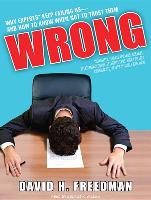 Wrong: Why Experts* Keep Failing Us-And How to Know When Not to Trust Them: Scientists, Finance Wizards, Doctors, Relationship Gurus, Celebrity CEOs