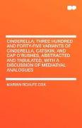 Cinderella, Three Hundred and Forty-Five Variants of Cinderella, Catskin, and Cap O'Rushes, Abstracted and Tabulated, with a Discussion of Mediaeval A